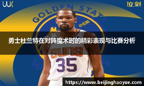 勇士杜兰特在对阵魔术时的精彩表现与比赛分析